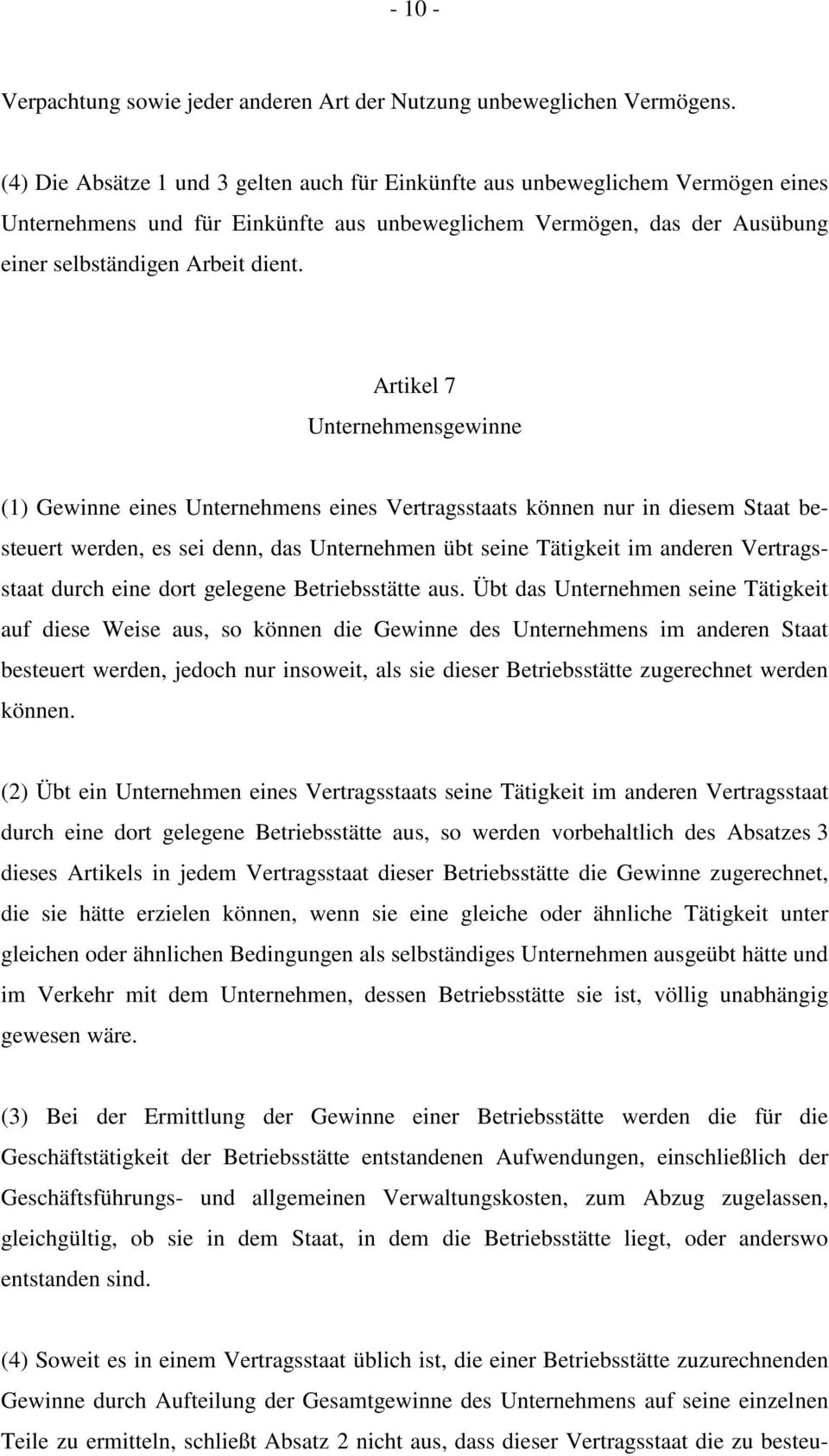 Artikel 7 Unternehmensgewinne (1) Gewinne eines Unternehmens eines Vertragsstaats können nur in diesem Staat besteuert werden, es sei denn, das Unternehmen übt seine Tätigkeit im anderen