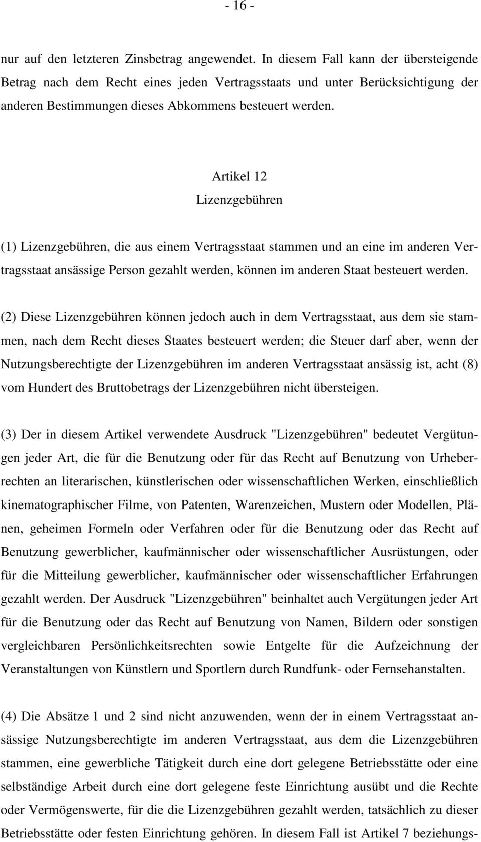 Artikel 12 Lizenzgebühren (1) Lizenzgebühren, die aus einem Vertragsstaat stammen und an eine im anderen Vertragsstaat ansässige Person gezahlt werden, können im anderen Staat besteuert werden.