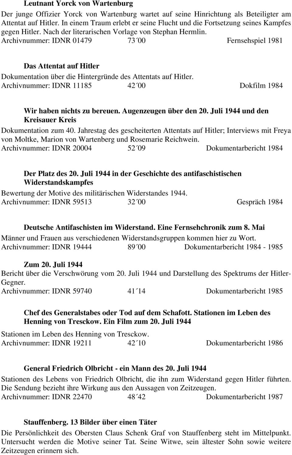 Archivnummer: IDNR 01479 73 00 Fernsehspiel 1981 Das Attentat auf Hitler Dokumentation über die Hintergründe des Attentats auf Hitler.
