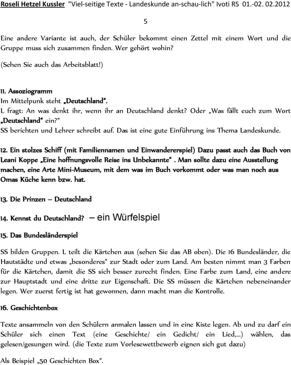 Das ist eine gute Einführung ins Thema Landeskunde. 12. Ein stolzes Schiff (mit Familiennamen und Einwandererspiel) Dazu passt auch das Buch von Leani Koppe Eine hoffnungsvolle Reise ins Unbekannte.