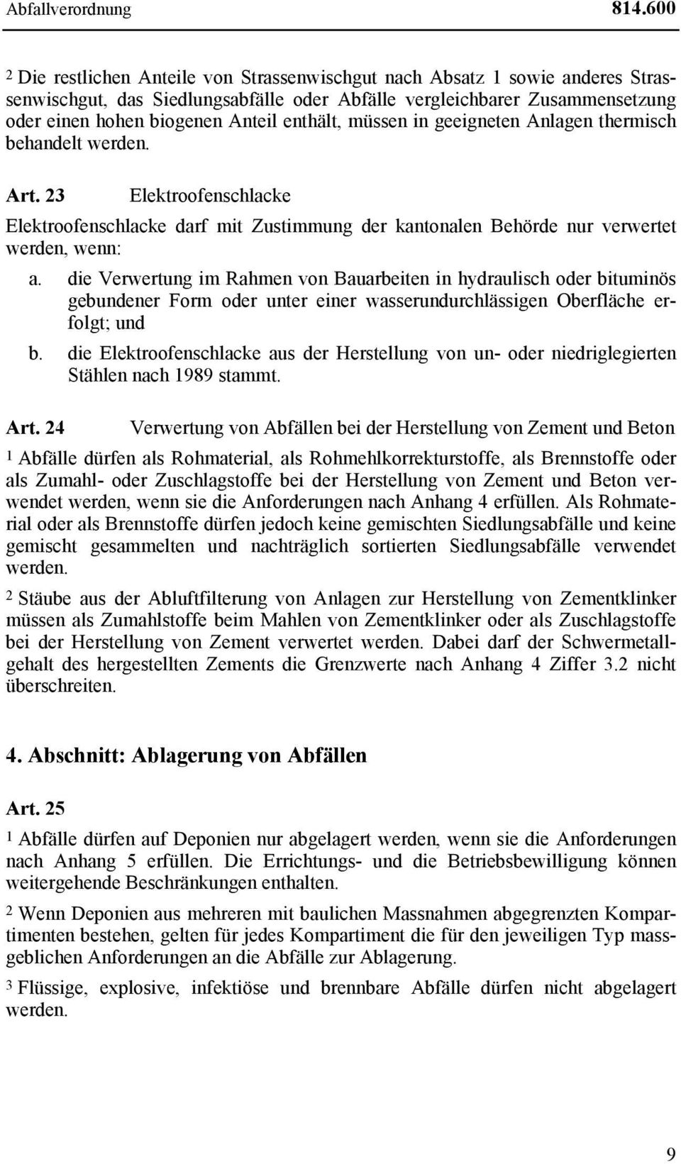 enthält, müssen in geeigneten Anlagen thermisch behandelt werden. Art. 23 Elektroofenschlacke Elektroofenschlacke darf mit Zustimmung der kantonalen Behörde nur verwertet werden, wenn: a.