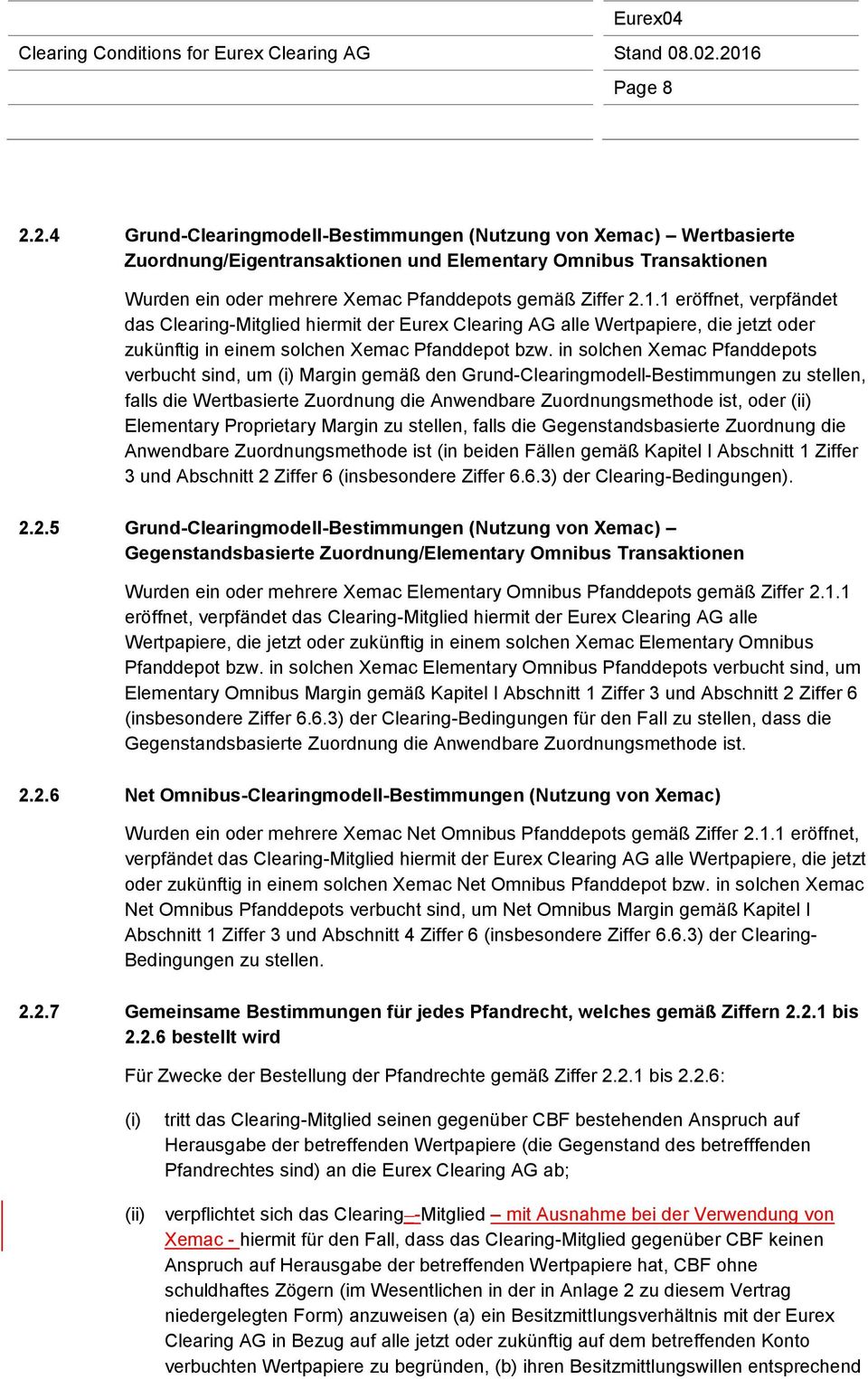 1 eröffnet, verpfändet das Clearing-Mitglied hiermit der Eurex Clearing AG alle Wertpapiere, die jetzt oder zukünftig in einem solchen Xemac Pfanddepot bzw.