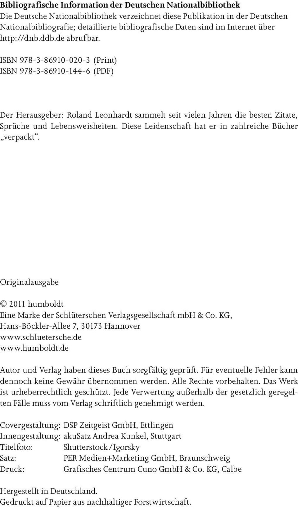 ISBN 978-3-86910-020-3 (Print) ISBN 978-3-86910-144-6 (PDF) Der Herausgeber: Roland Leonhardt sammelt seit vielen Jahren die besten Zitate, Sprüche und Lebensweisheiten.
