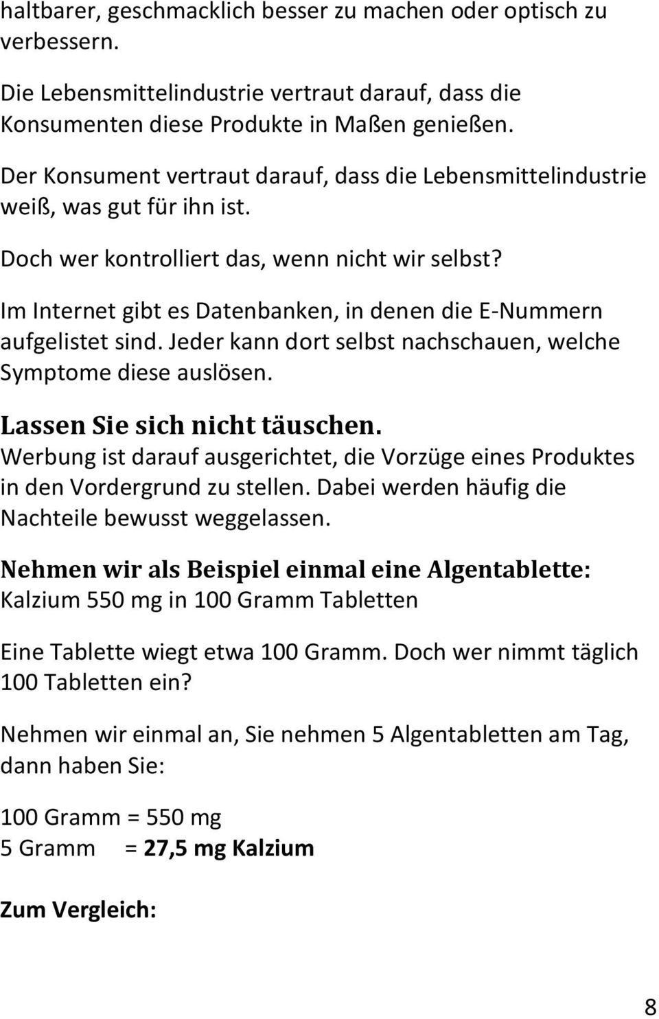 Im Internet gibt es Datenbanken, in denen die E-Nummern aufgelistet sind. Jeder kann dort selbst nachschauen, welche Symptome diese auslösen. Lassen Sie sich nicht täuschen.