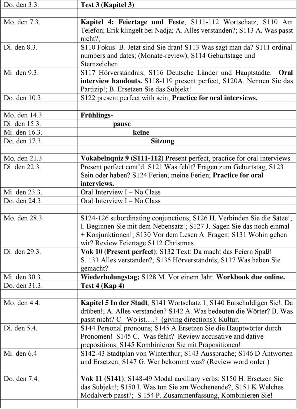 S111 ordinal numbers and dates; (Monate-review); S114 Geburtstage und Sternzeichen S117 Hörverständnis; S116 Deutsche Länder und Hauptstädte. Oral interview handouts. S118-119 present perfect; S120A.