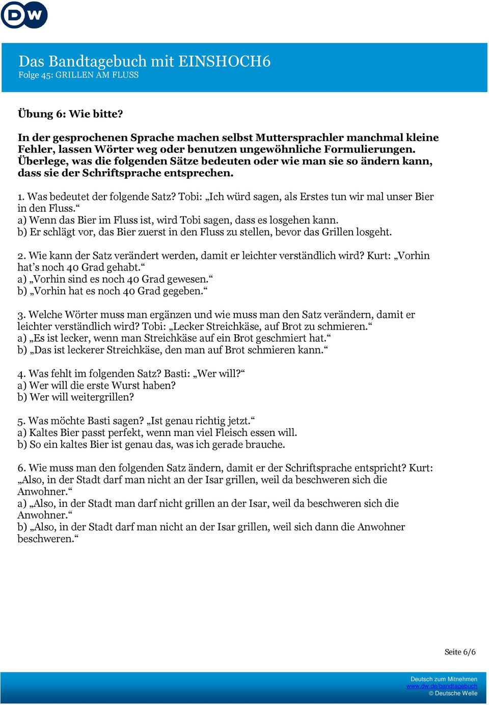 Tobi: Ich würd sagen, als Erstes tun wir mal unser Bier in den Fluss. a) Wenn das Bier im Fluss ist, wird Tobi sagen, dass es losgehen kann.