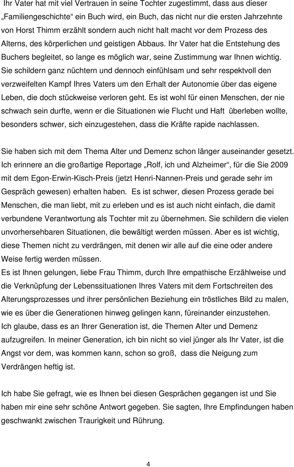 Sie schildern ganz nüchtern und dennoch einfühlsam und sehr respektvoll den verzweifelten Kampf Ihres Vaters um den Erhalt der Autonomie über das eigene Leben, die doch stückweise verloren geht.