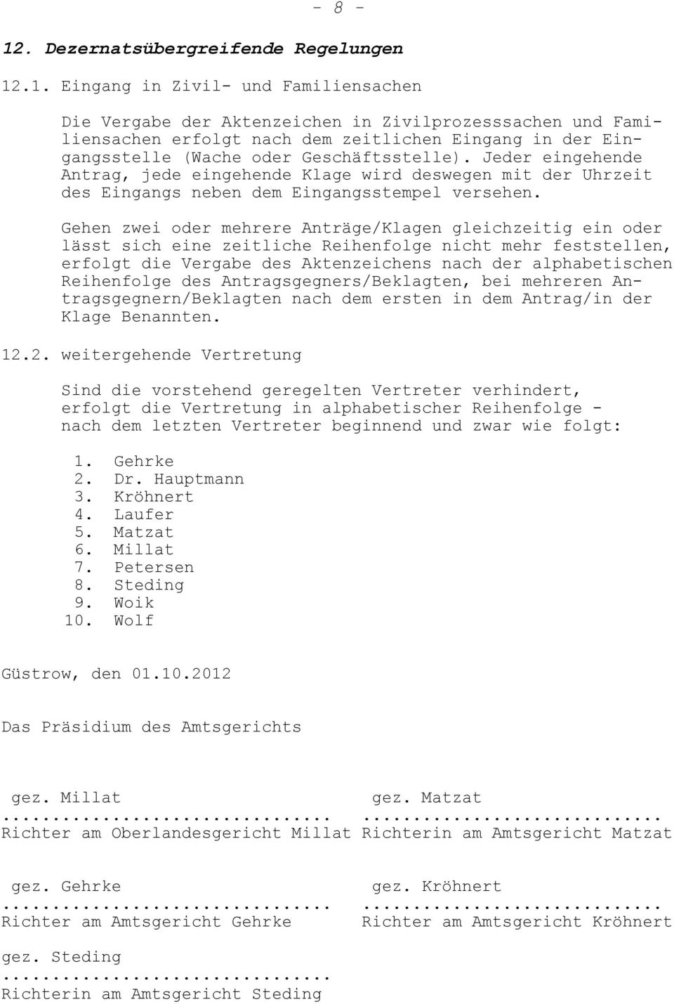 .1. Eingang in Zivil- und Familiensachen Die Vergabe der Aktenzeichen in Zivilprozesssachen und Familiensachen erfolgt nach dem zeitlichen Eingang in der Eingangsstelle (Wache oder Geschäftsstelle).