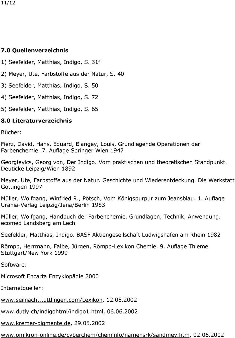 Auflage Springer Wien 1947 Georgievics, Georg von, Der Indigo. Vom praktischen und theoretischen Standpunkt. Deuticke Leipzig/Wien 1892 Meyer, Ute, Farbstoffe aus der Natur.