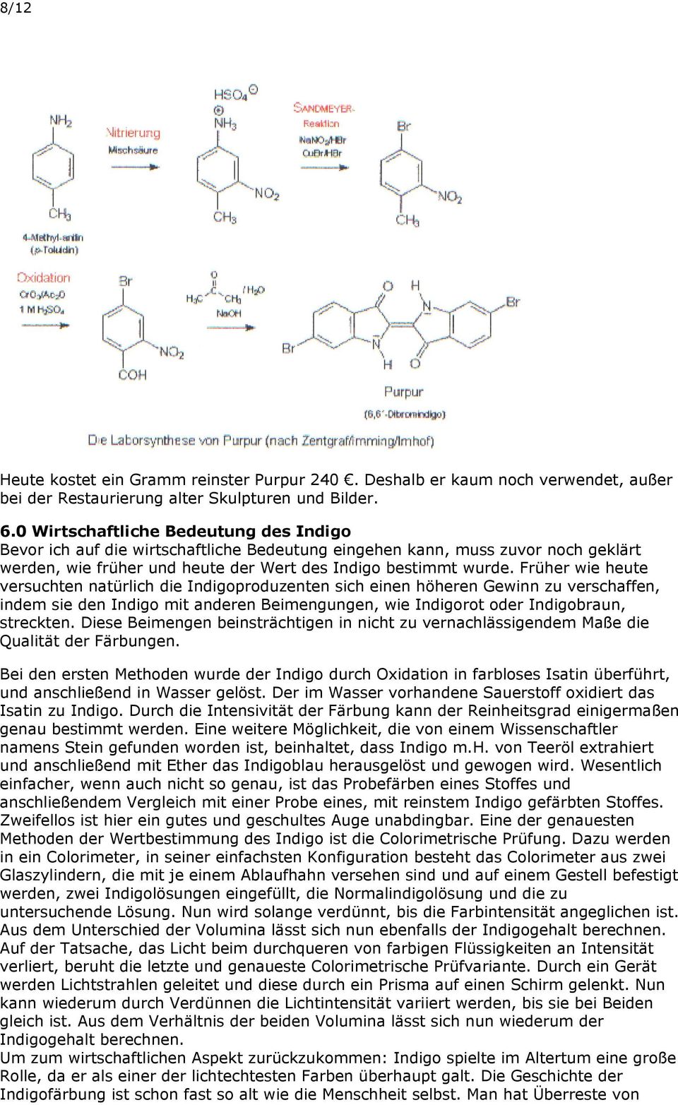 Früher wie heute versuchten natürlich die Indigoproduzenten sich einen höheren Gewinn zu verschaffen, indem sie den Indigo mit anderen Beimengungen, wie Indigorot oder Indigobraun, streckten.