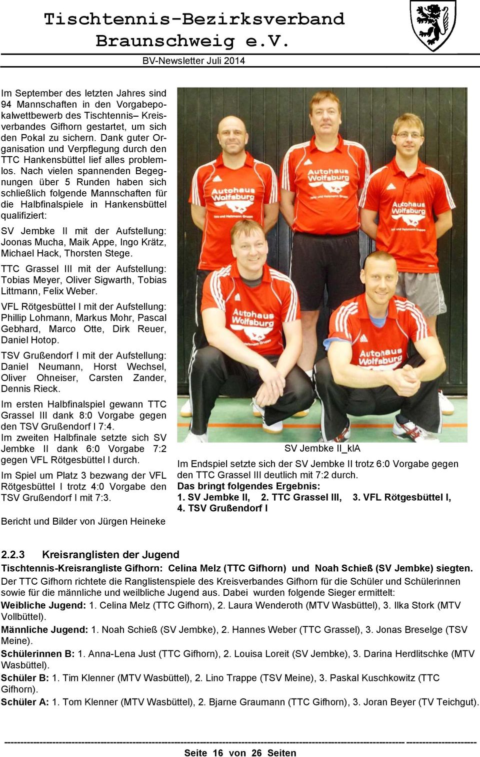 Nach vielen spannenden Begegnungen über 5 Runden haben sich schließlich folgende Mannschaften für die Halbfinalspiele in Hankensbüttel qualifiziert: SV Jembke II mit der Aufstellung: Joonas Mucha,