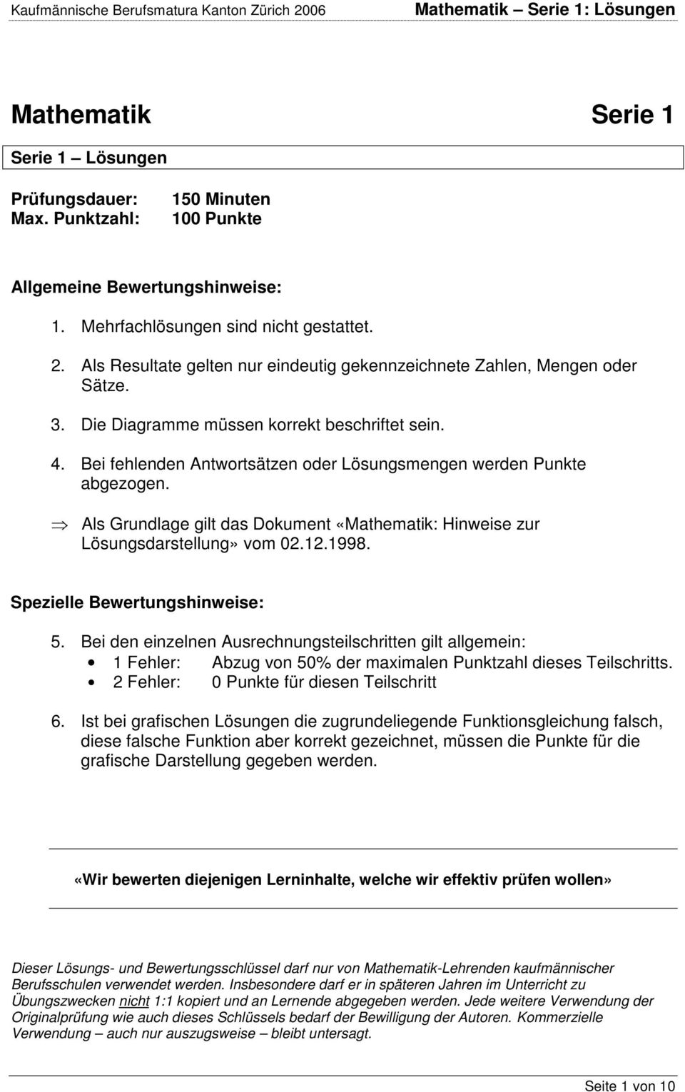 . Bei fehlenden Antwortsätzen oder Lösungsmengen werden Punkte abgezogen. Als Grundlage gilt das Dokument «Mathematik: Hinweise zur Lösungsdarstellung» vom 0..998. Spezielle Bewertungshinweise: 5.