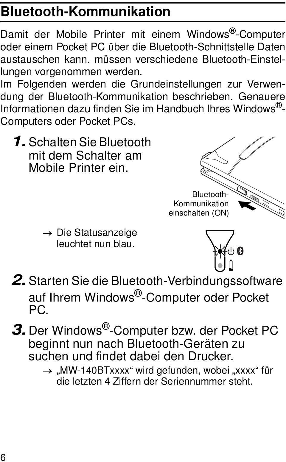 Genauere Informationen dazu finden Sie im Handbuch Ihres Windows - Computers oder Pocket PCs. 1. Schalten Sie Bluetooth mit dem Schalter am Mobile Printer ein. Die Statusanzeige leuchtet nun blau.