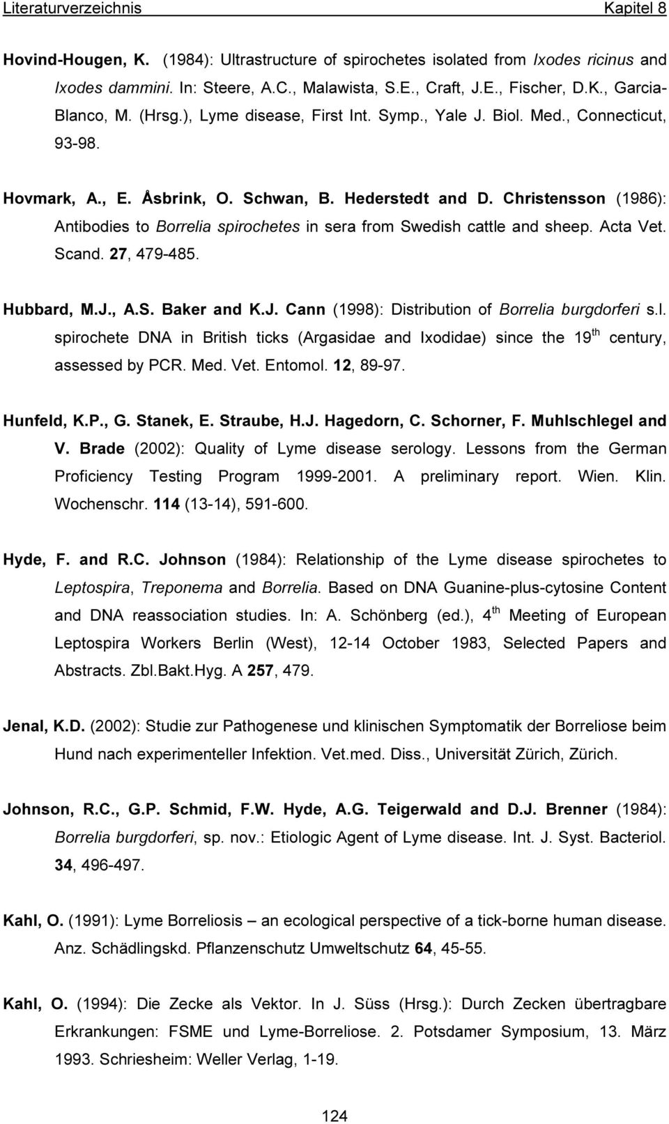 Christensson (1986): Antibodies to Borrelia spirochetes in sera from Swedish cattle and sheep. Acta Vet. Scand. 27, 479-485. Hubbard, M.J., A.S. Baker and K.J. Cann (1998): Distribution of Borrelia burgdorferi s.