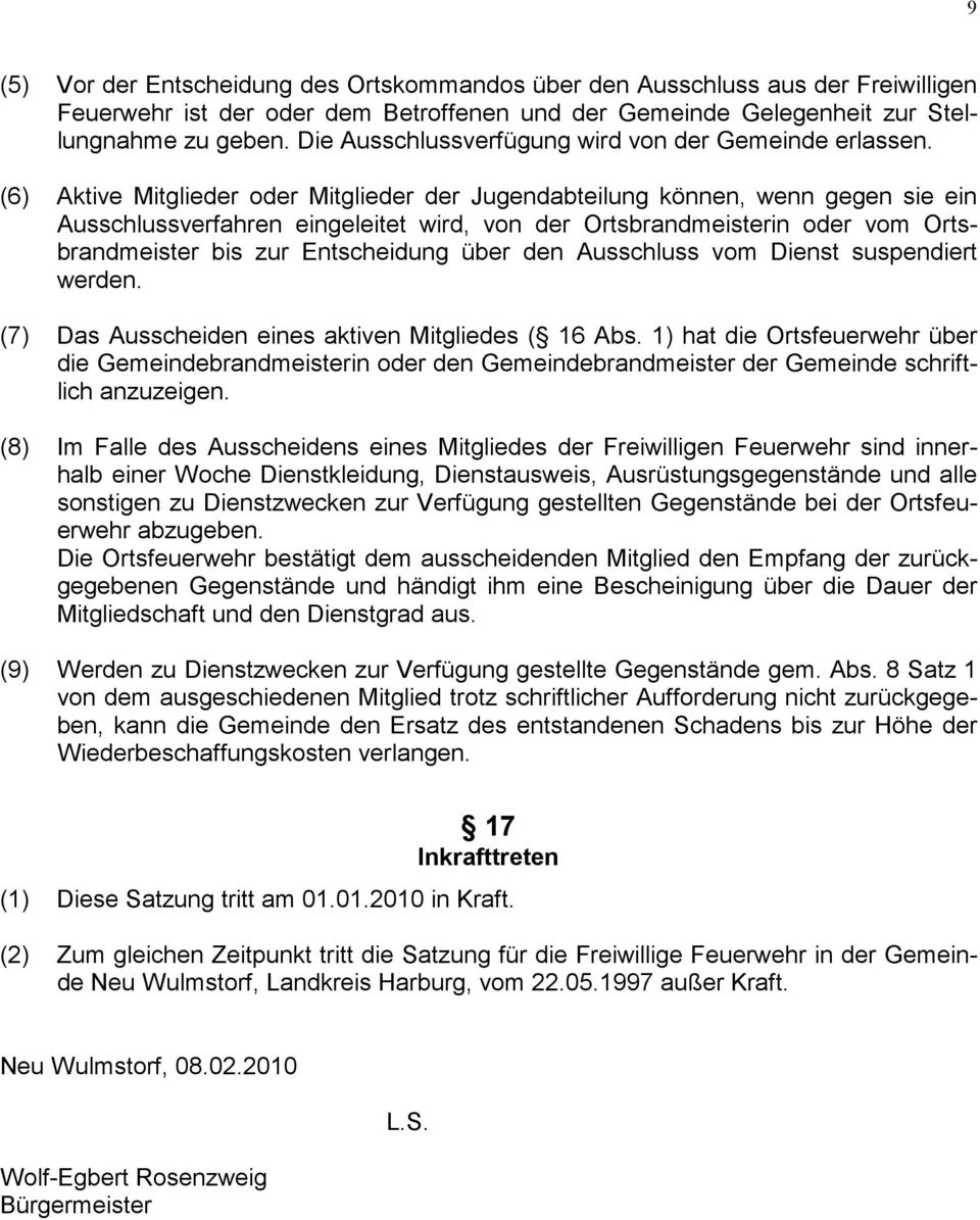 (6) Aktive Mitglieder oder Mitglieder der Jugendabteilung können, wenn gegen sie ein Ausschlussverfahren eingeleitet wird, von der Ortsbrandmeisterin oder vom Ortsbrandmeister bis zur Entscheidung