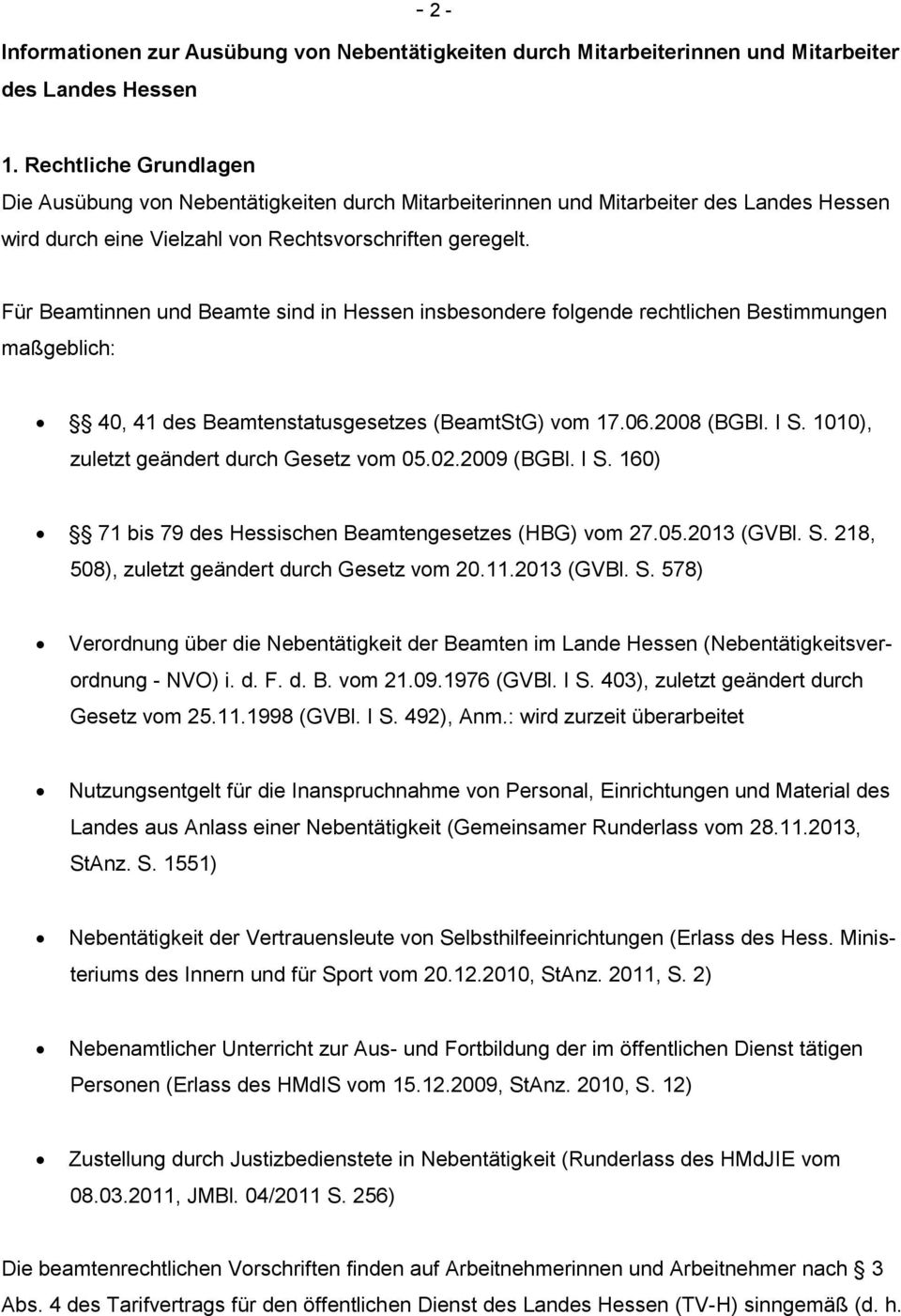 Für Beamtinnen und Beamte sind in Hessen insbesondere folgende rechtlichen Bestimmungen maßgeblich: 40, 41 des Beamtenstatusgesetzes (BeamtStG) vom 17.06.2008 (BGBl. I S.