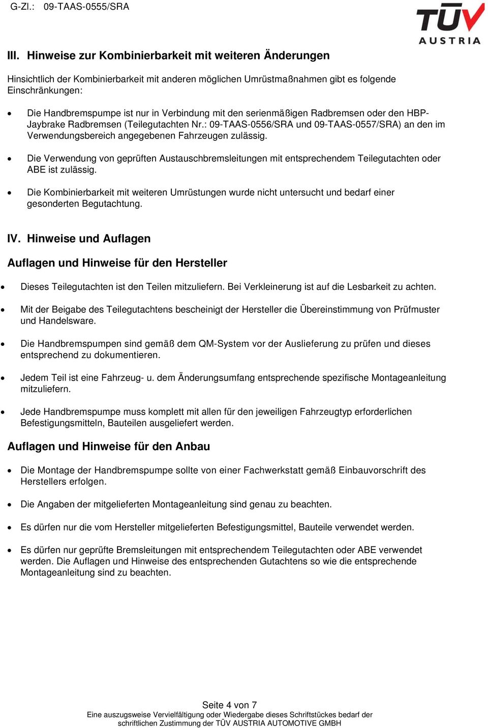 Die Verwendung von geprüften Austauschbremsleitungen mit entsprechendem Teilegutachten oder ABE ist zulässig.