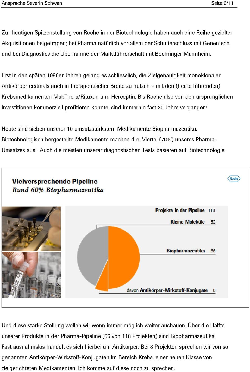 Erst in den späten 1990er Jahren gelang es schliesslich, die Zielgenauigkeit monoklonaler Antikörper erstmals auch in therapeutischer Breite zu nutzen mit den (heute führenden) Krebsmedikamenten