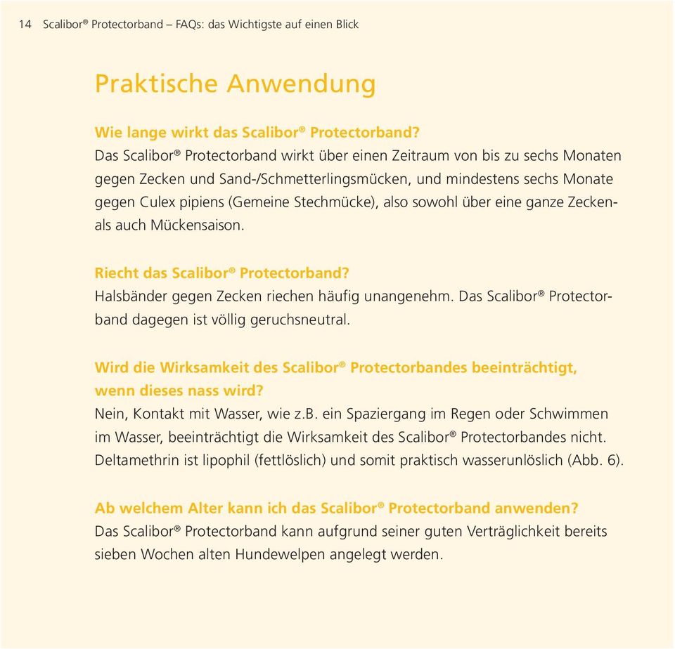 sowohl über eine ganze Zeckenals auch Mücken saison. Riecht das Scalibor Protectorband? Halsbänder gegen Zecken riechen häufig unangenehm. Das Scalibor Protectorband dagegen ist völlig geruchsneutral.