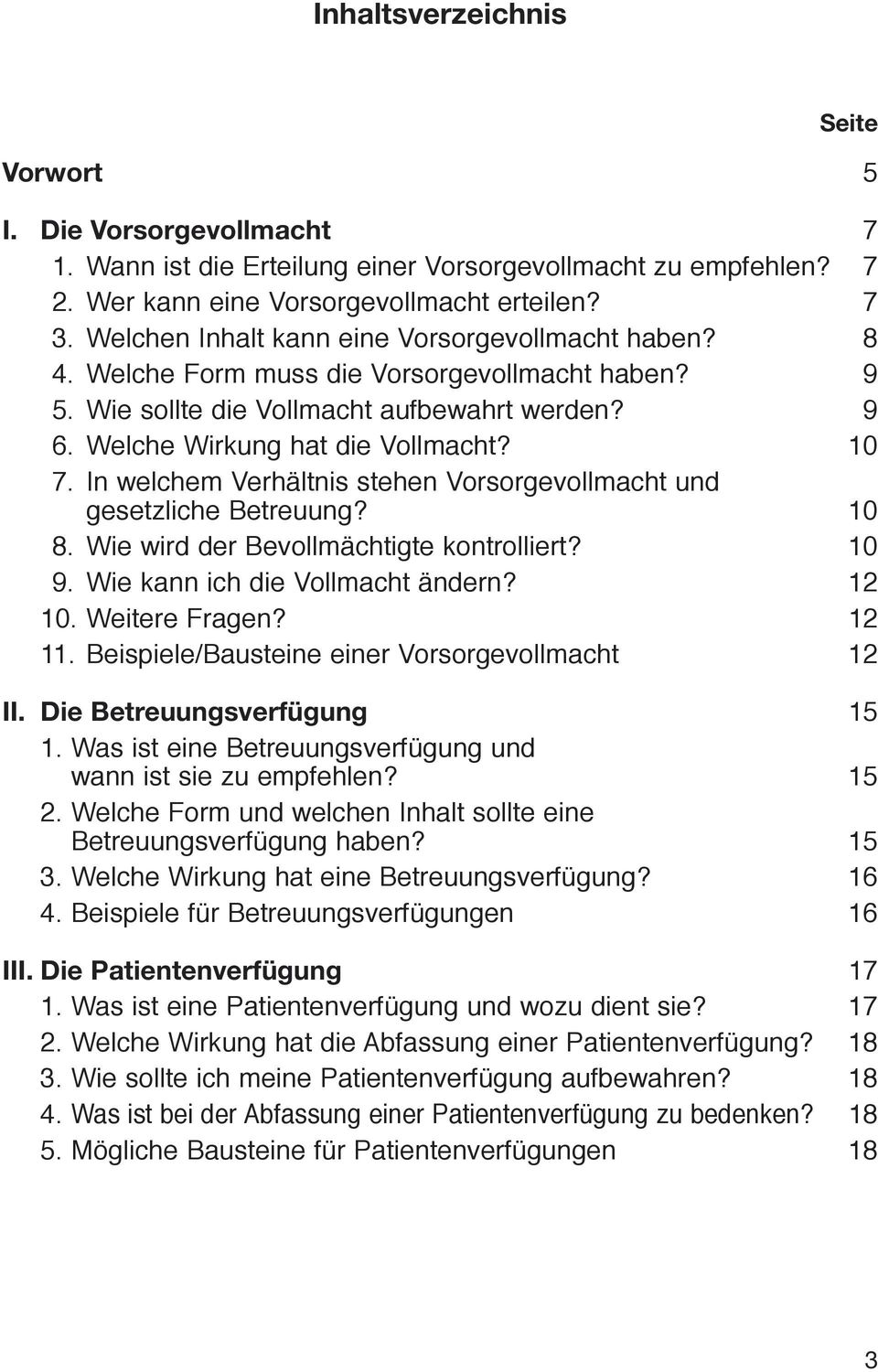 In welchem Verhältnis stehen Vorsorgevollmacht und gesetzliche Betreuung? 10 8. Wie wird der Bevollmächtigte kontrolliert? 10 9. Wie kann ich die Vollmacht ändern? 12 10. Weitere Fragen? 12 11.