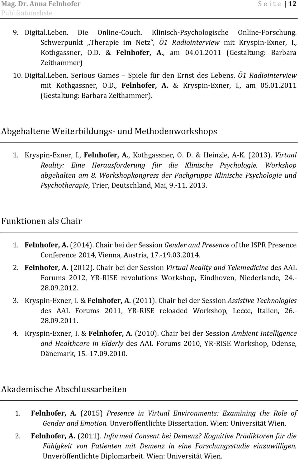 & Kryspin-Exner, I., am 05.01.2011 (Gestaltung: Barbara Zeithammer). Abgehaltene Weiterbildungs- und Methodenworkshops 1. Kryspin-Exner, I., Felnhofer, A., Kothgassner, O. D. & Heinzle, A-K. (2013).
