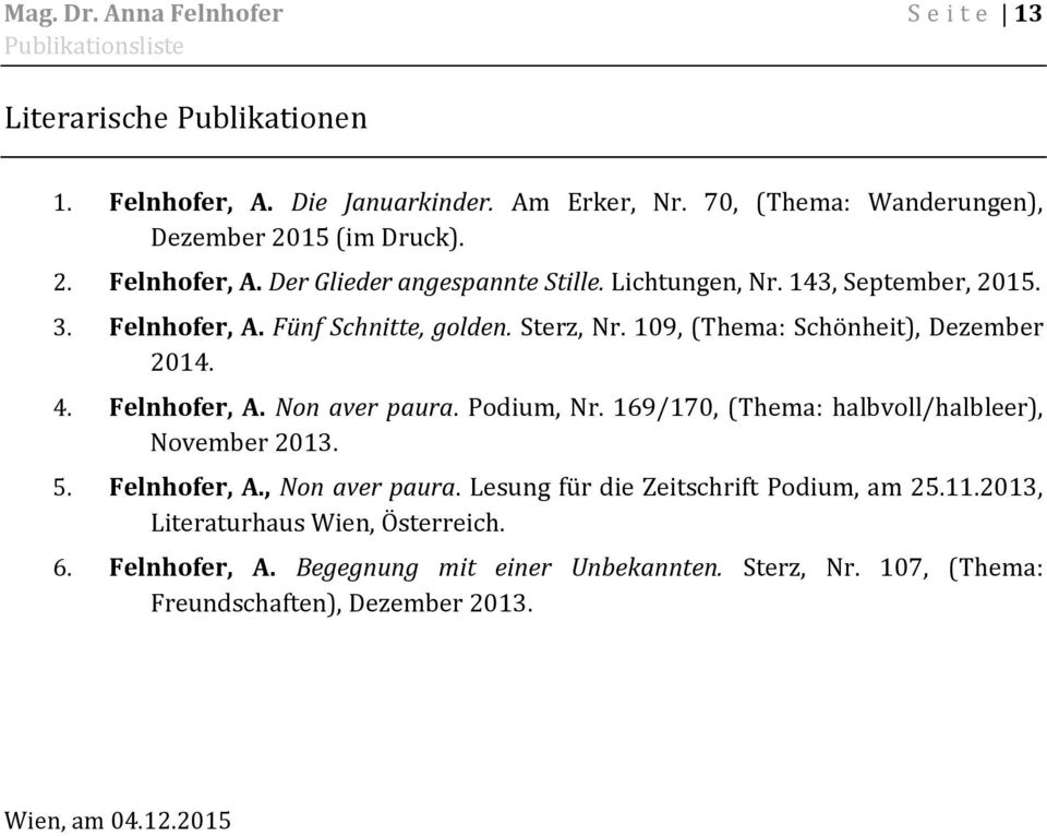 Podium, Nr. 169/170, (Thema: halbvoll/halbleer), November 2013. 5. Felnhofer, A., Non aver paura. Lesung für die Zeitschrift Podium, am 25.11.