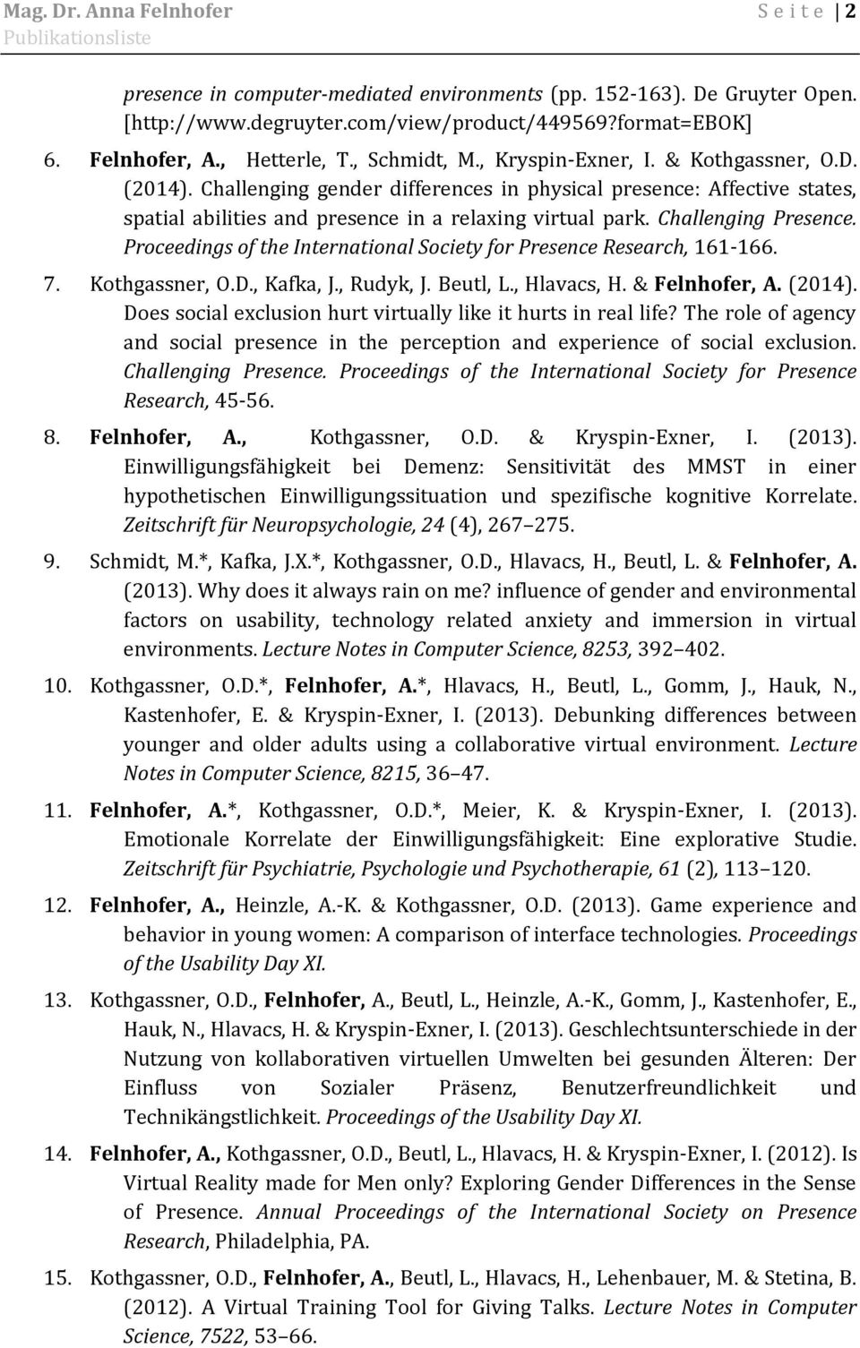 Challenging Presence. Proceedings of the International Society for Presence Research, 161-166. 7. Kothgassner, O.D., Kafka, J., Rudyk, J. Beutl, L., Hlavacs, H. & Felnhofer, A. (2014).