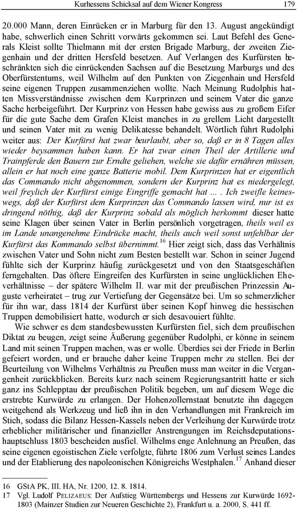 Auf Verlangen des Kurfürsten beschränkten sich die einrückenden Sachsen auf die Besetzung Marburgs und des Oberfürstentums, weil Wilhelm auf den Punkten von Ziegenhain und Hersfeld seine eigenen