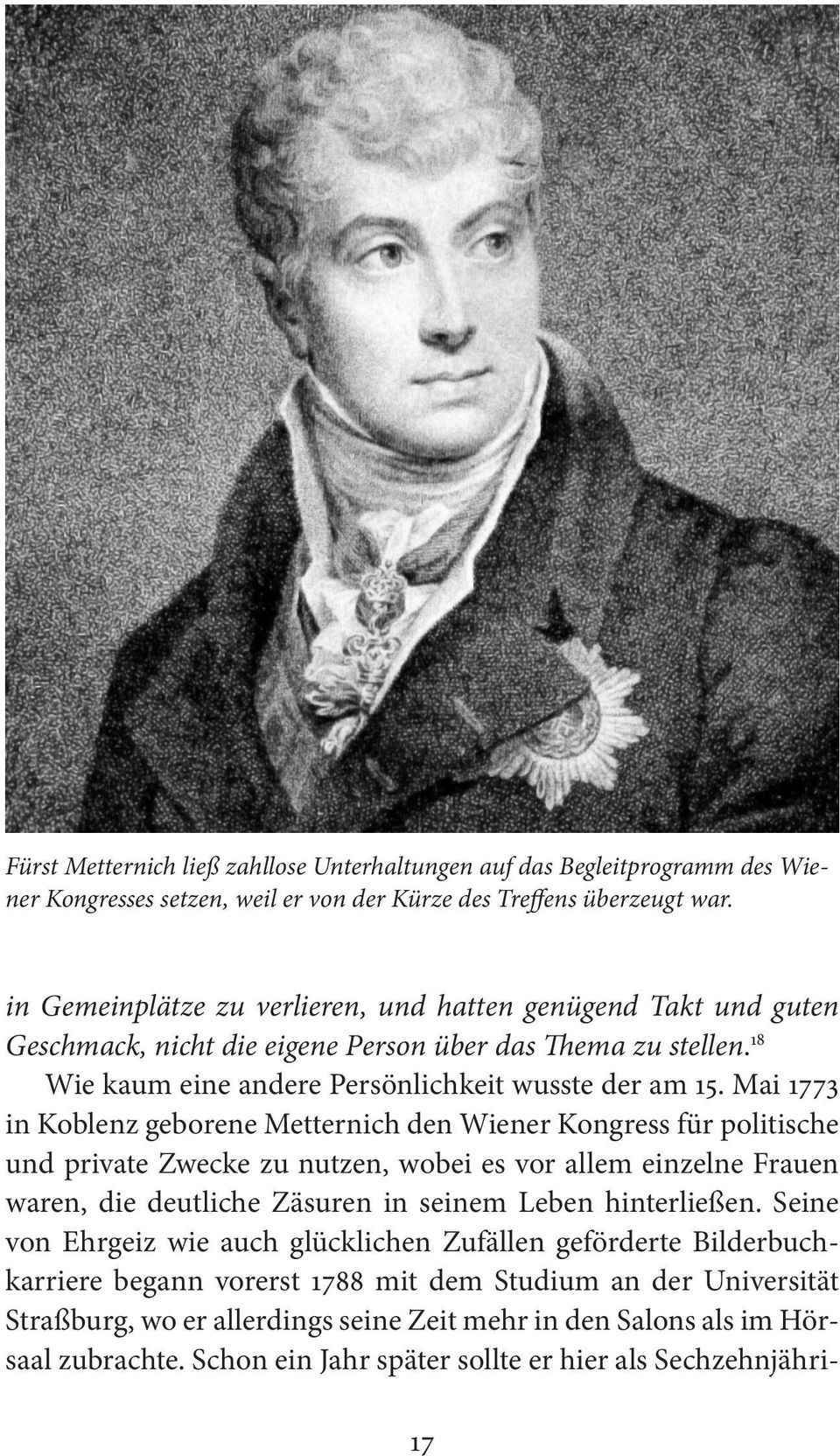 Mai 1773 in Koblenz geborene Metternich den Wiener Kongress für politische und private Zwecke zu nutzen, wobei es vor allem einzelne Frauen waren, die deutliche Zäsuren in seinem Leben hinterließen.