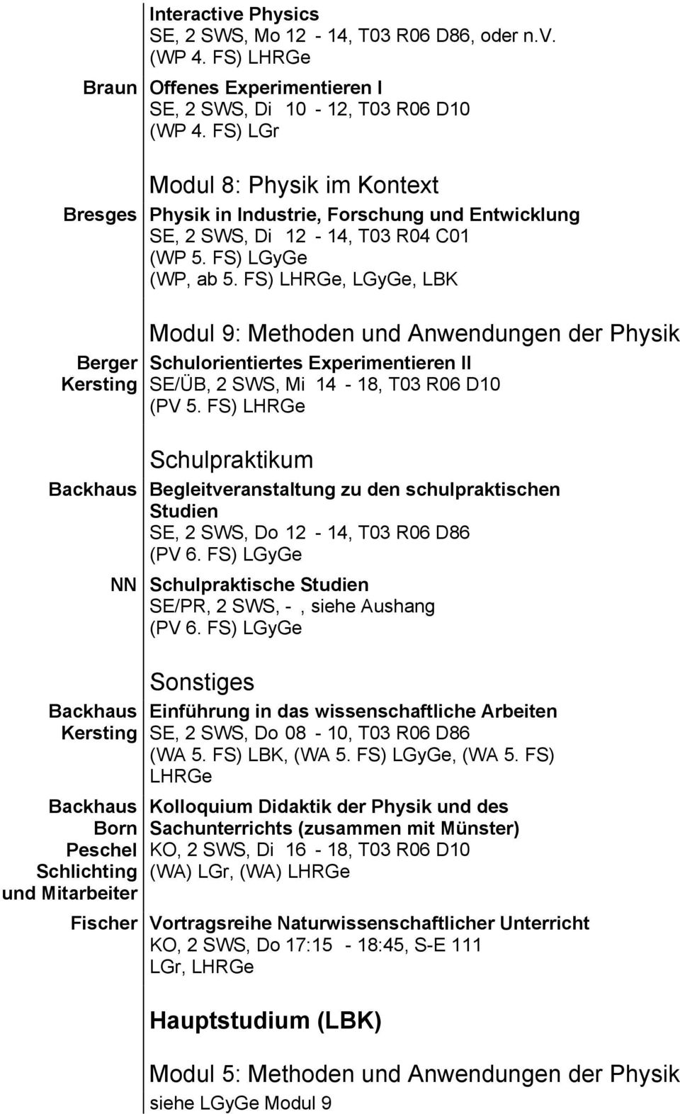 FS) LHRGe, LGyGe, LBK Berger Kersting Modul 9: Methoden und Anwendungen der Schulorientiertes Experimentieren II SE/ÜB, 2 SWS, Mi 14-18, T03 R06 D10 (PV 5.