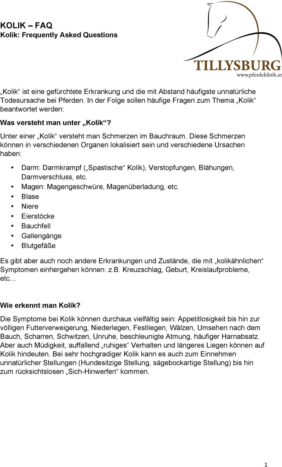 Diese Schmerzen können in verschiedenen Organen lokalisiert sein und verschiedene Ursachen haben: Darm: Darmkrampf ( Spastische Kolik), Verstopfungen, Blähungen, Darmverschluss, etc.