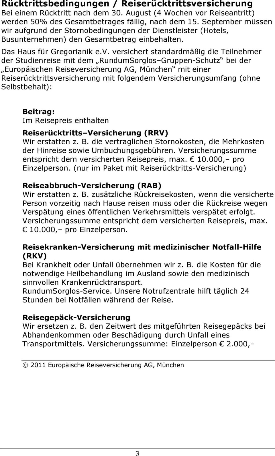 RundumSorglos Gruppen-Schutz bei der Europäischen Reiseversicherung AG, München mit einer Reiserücktrittsversicherung mit folgendem Versicherungsumfang (ohne Selbstbehalt): Beitrag: Im Reisepreis