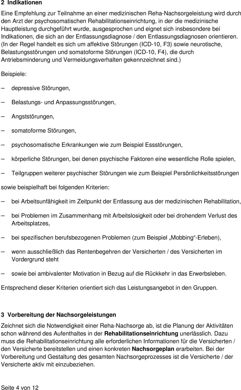 (In der Regel handelt es sich um affektive Störungen (ICD-10, F3) sowie neurotische, Belastungsstörungen und somatoforme Störungen (ICD-10, F4), die durch Antriebsminderung und Vermeidungsverhalten