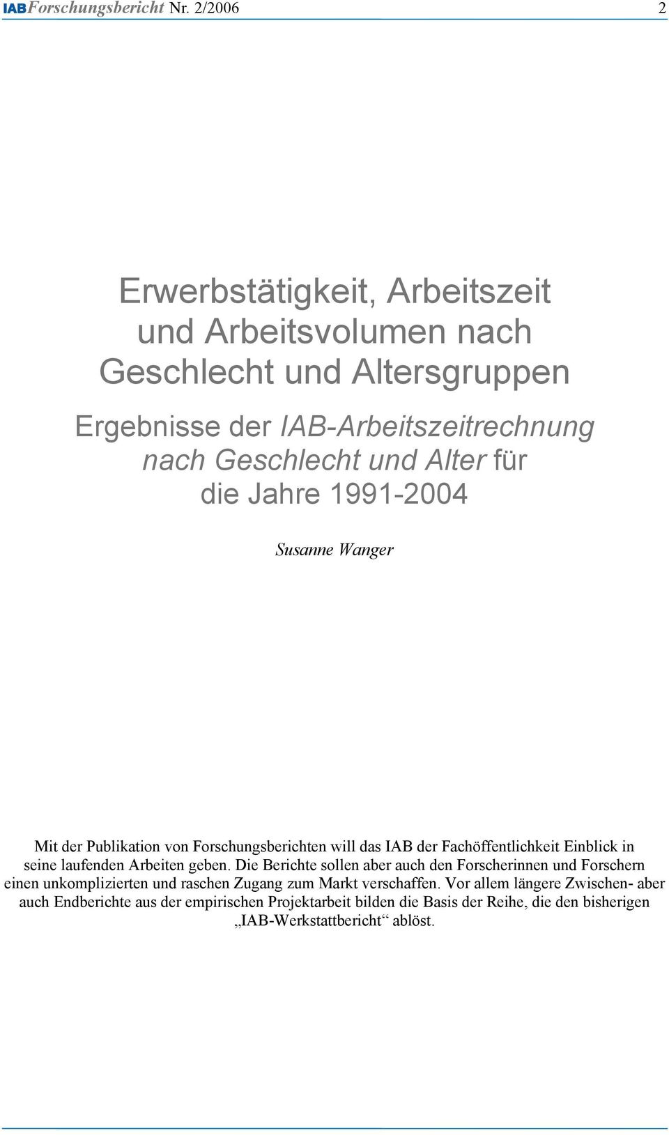 für die Jahre 1991-2004 Susanne Wanger Mit der Publikation von Forschungsberichten will das IAB der Fachöffentlichkeit Einblick in seine laufenden Arbeiten