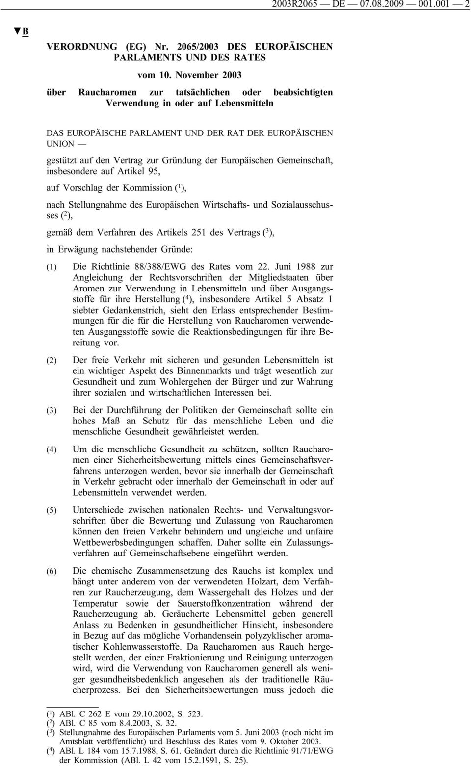Gründung der Europäischen Gemeinschaft, insbesondere auf Artikel 95, auf Vorschlag der Kommission ( 1 ), nach Stellungnahme des Europäischen Wirtschafts- und Sozialausschusses ( 2 ), gemäß dem