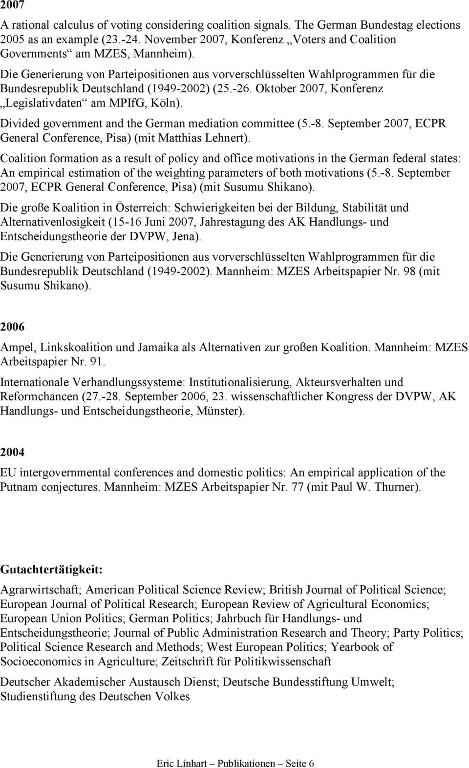 Die Generierung von Parteipositionen aus vorverschlüsselten Wahlprogrammen für die Bundesrepublik Deutschland (1949-2002) (25.-26. Oktober 2007, Konferenz Legislativdaten am MPIfG, Köln).