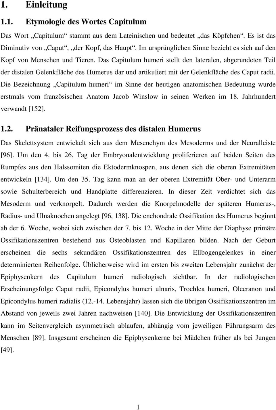 Das Capitulum humeri stellt den lateralen, abgerundeten Teil der distalen Gelenkfläche des Humerus dar und artikuliert mit der Gelenkfläche des Caput radii.