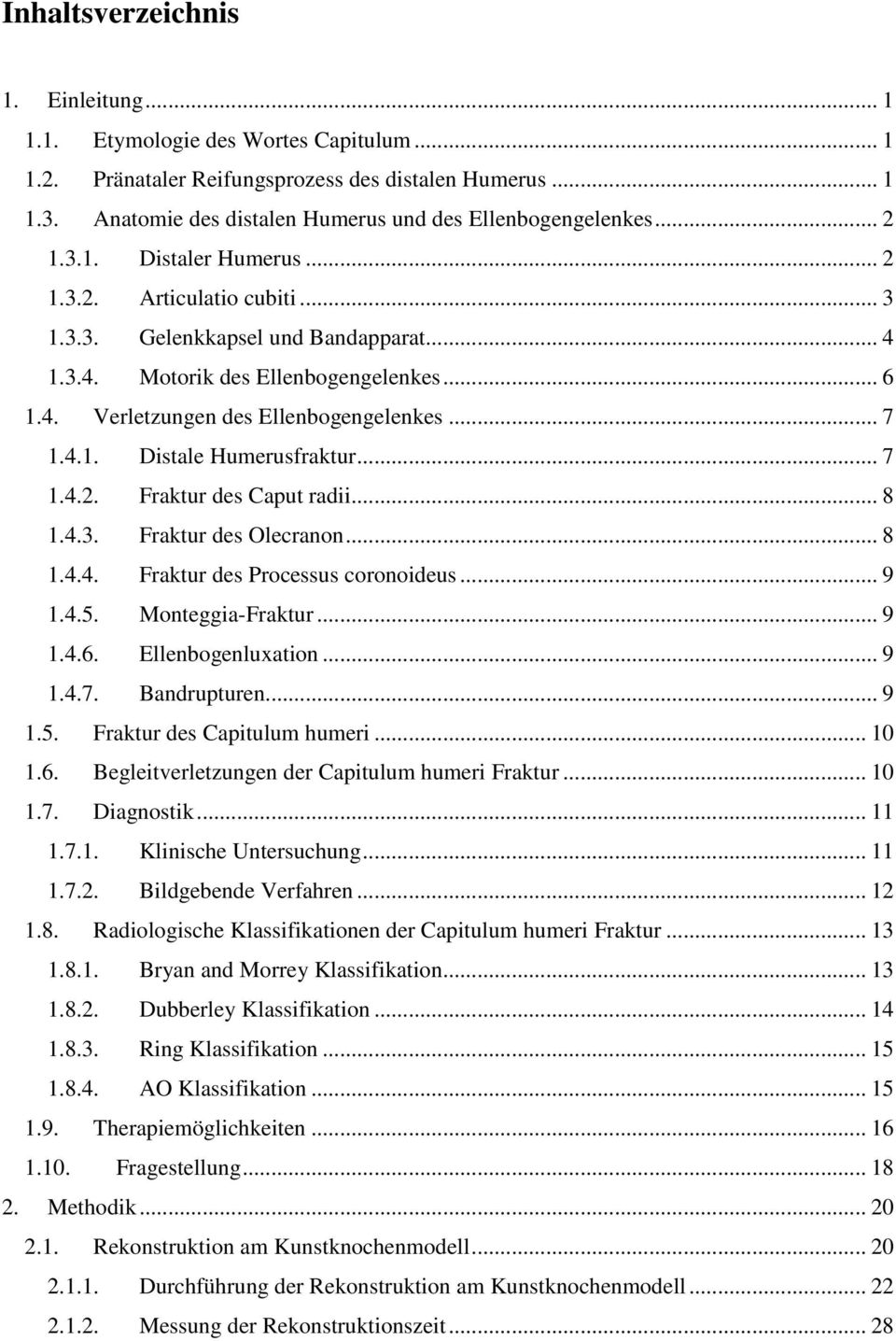 .. 7 1.4.2. Fraktur des Caput radii... 8 1.4.3. Fraktur des Olecranon... 8 1.4.4. Fraktur des Processus coronoideus... 9 1.4.5. Monteggia-Fraktur... 9 1.4.6. Ellenbogenluxation... 9 1.4.7. Bandrupturen.