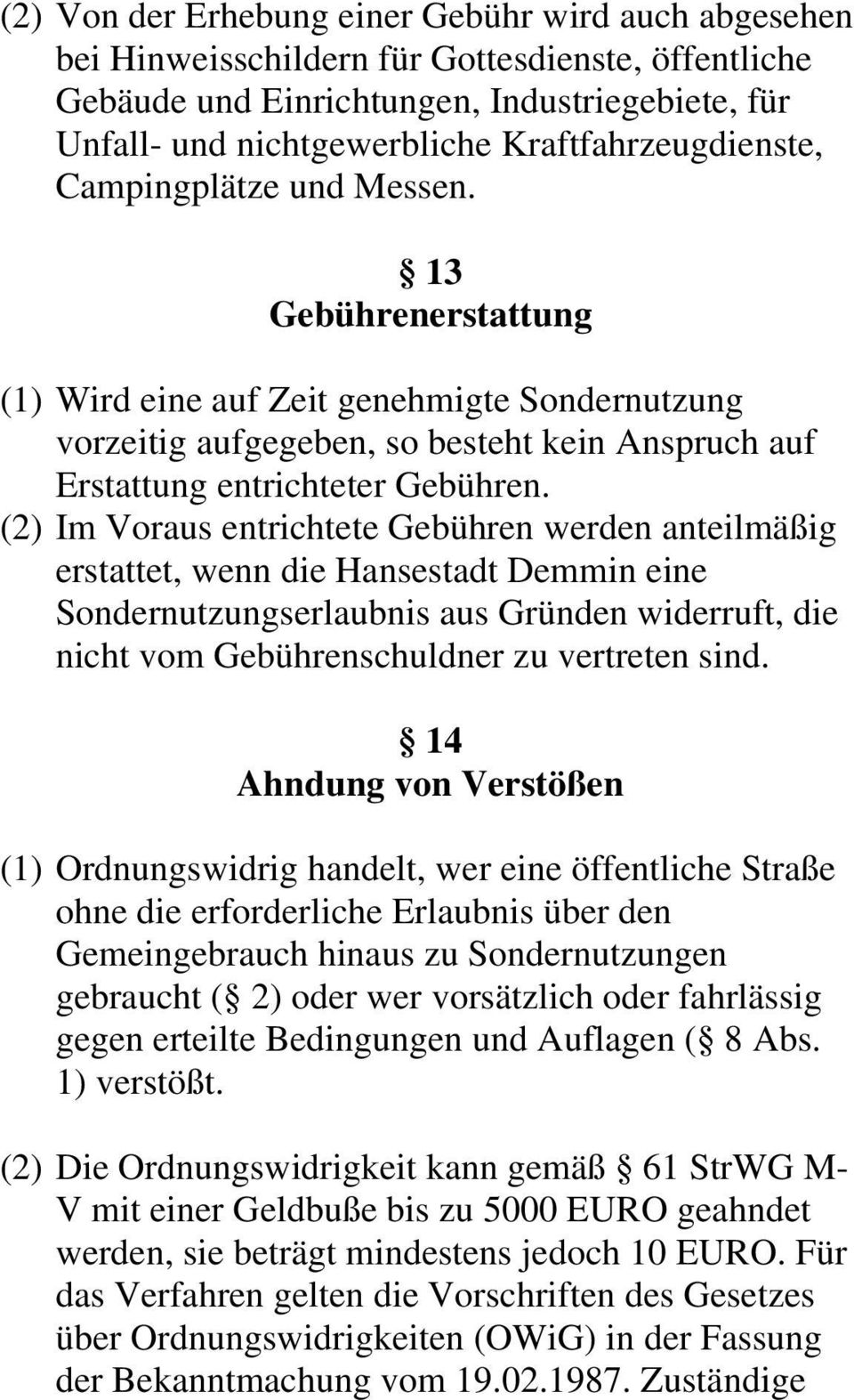 13 Gebührenerstattung (1) Wird eine auf Zeit genehmigte Sondernutzung vorzeitig aufgegeben, so besteht kein Anspruch auf Erstattung entrichteter Gebühren.