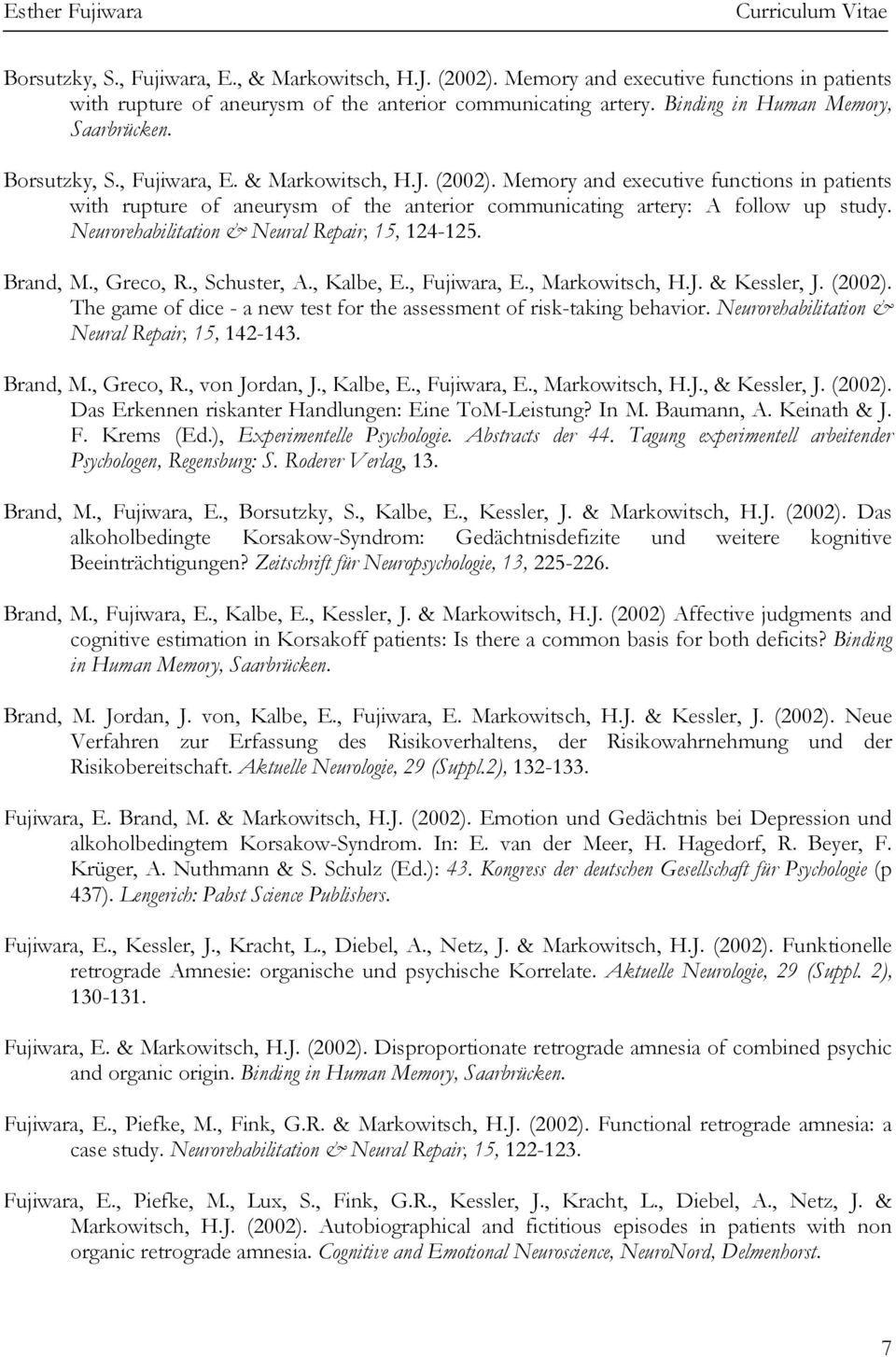Neurorehabilitation & Neural Repair, 15, 124-125. Brand, M., Greco, R., Schuster, A., Kalbe, E., Fujiwara, E., Markowitsch, H.J. & Kessler, J. (2002).