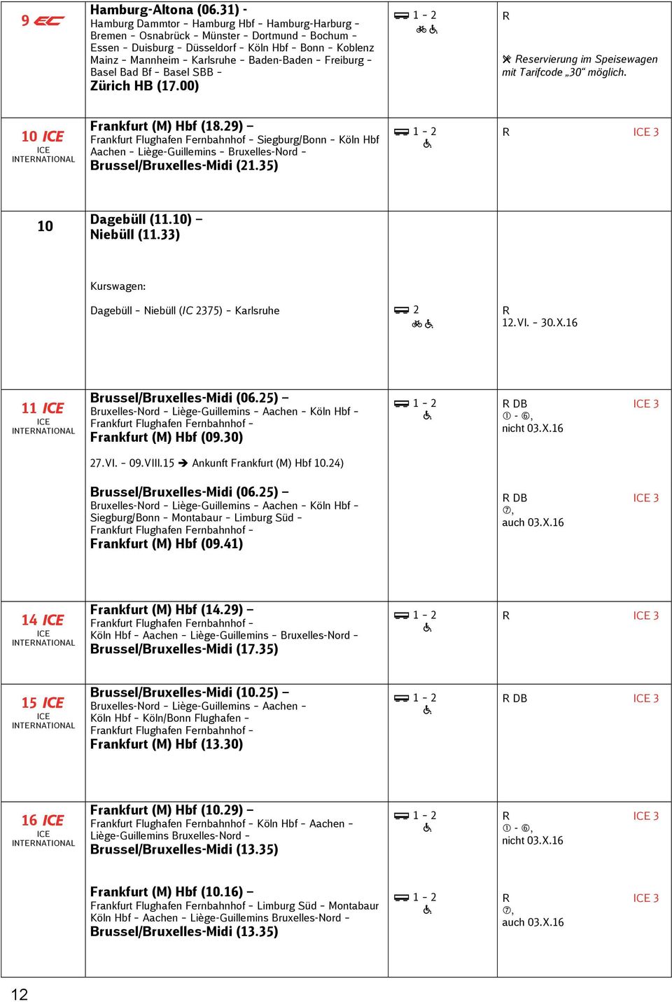 Basel SBB Zürich HB (17.00) eservierung im Speisewagen mit Tarifcode 30 möglich. 10 ICE INTENATIONAL Frankfurt (M) Hbf (18.