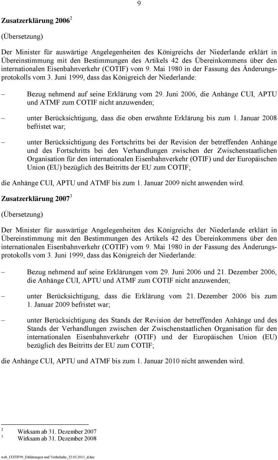 Juni 2006, die Anhänge CUI, APTU und ATMF zum COTIF nicht anzuwenden; unter Berücksichtigung, dass die oben erwähnte Erklärung bis zum 1.