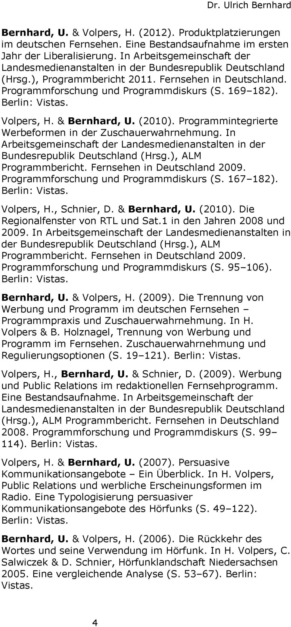 Berlin: Vistas. Volpers, H. & Bernhard, U. (2010). Programmintegrierte Werbeformen in der Zuschauerwahrnehmung.