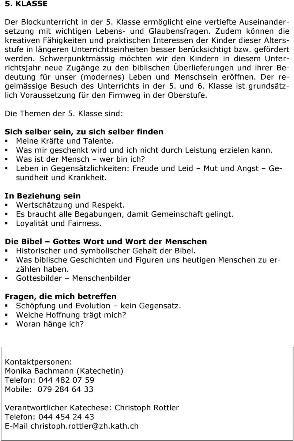 Schwerpunktmässig möchten wir den Kindern in diesem Unterrichtsjahr neue Zugänge zu den biblischen Überlieferungen und ihrer Bedeutung für unser (modernes) Leben und Menschsein eröffnen.