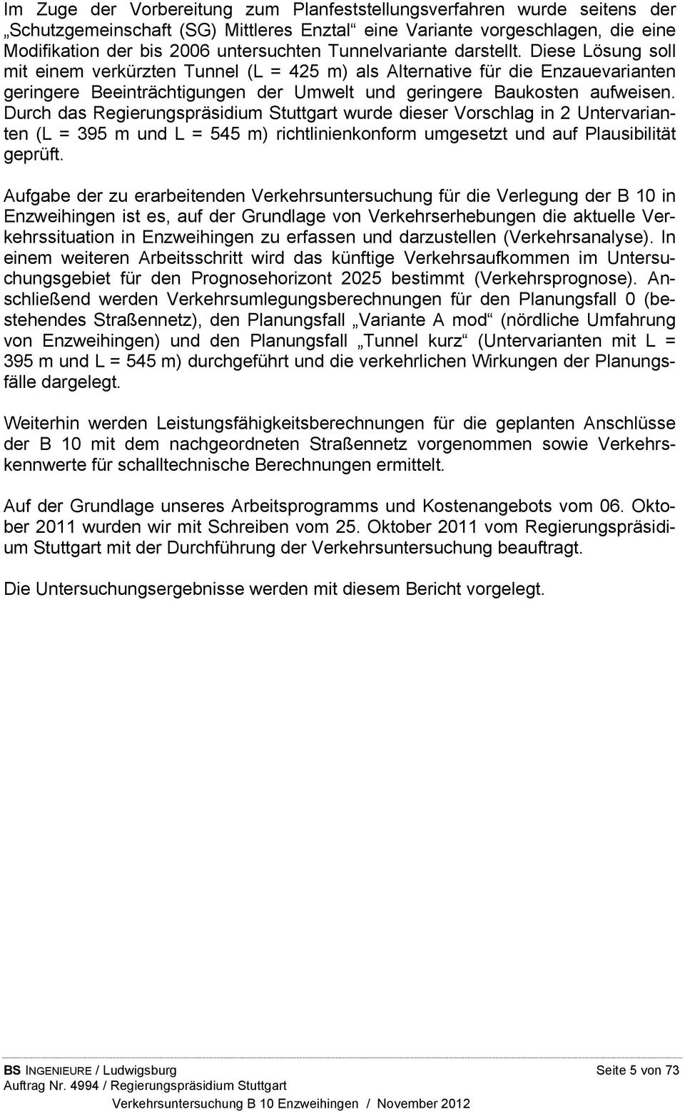 Durch das Regierungspräsidium Stuttgart wurde dieser Vorschlag in 2 Untervarianten (L = 395 m und L = 545 m) richtlinienkonform umgesetzt und auf Plausibilität geprüft.