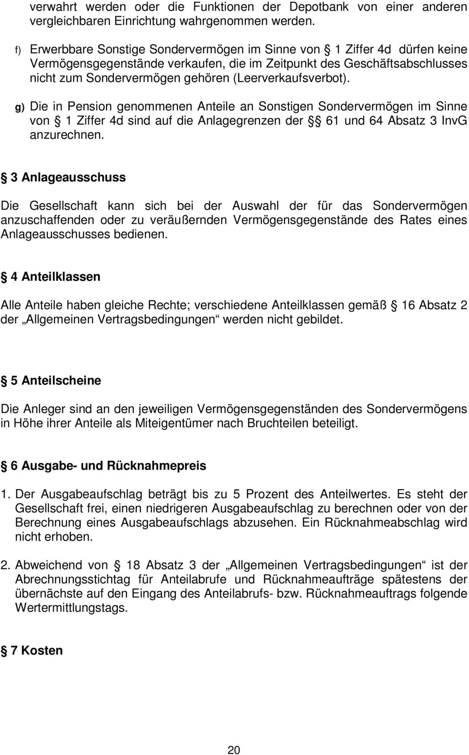 (Leerverkaufsverbot). g) Die in Pension genommenen Anteile an Sonstigen Sondervermögen im Sinne von 1 Ziffer 4d sind auf die Anlagegrenzen der 61 und 64 Absatz 3 InvG anzurechnen.