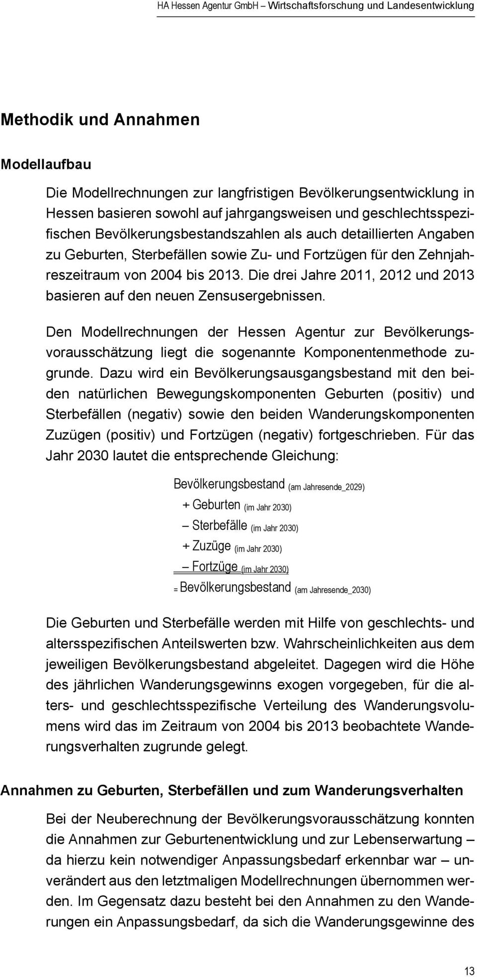 Die drei Jahre 2011, 2012 und 2013 basieren auf den neuen Zensusergebnissen. Den Modellrechnungen der Hessen Agentur zur Bevölkerungsvorausschätzung liegt die sogenannte Komponentenmethode zugrunde.