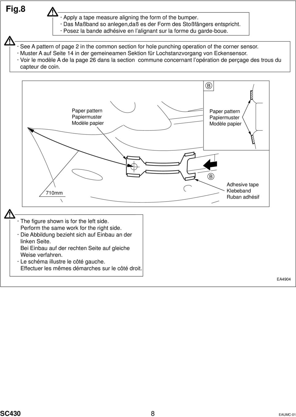 Voir le modèle A de la page 26 dans la section commune concernant l opération de perçage des trous du capteur de coin.