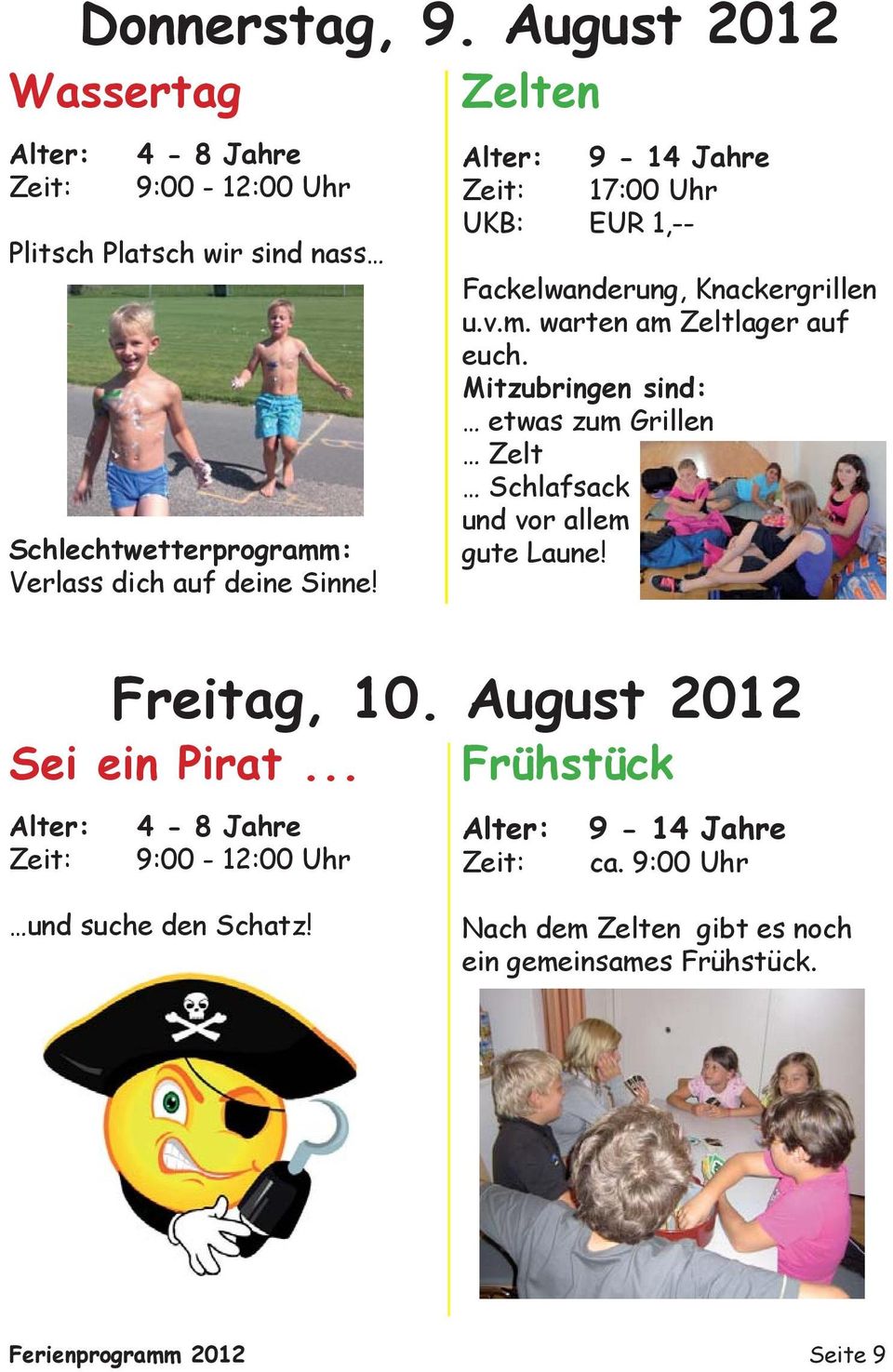 Mitzubringen sind: etwas zum Grillen Zelt Schlafsack und vor allem gute Laune! Freitag, 10. August 2012 Sei ein Pirat.