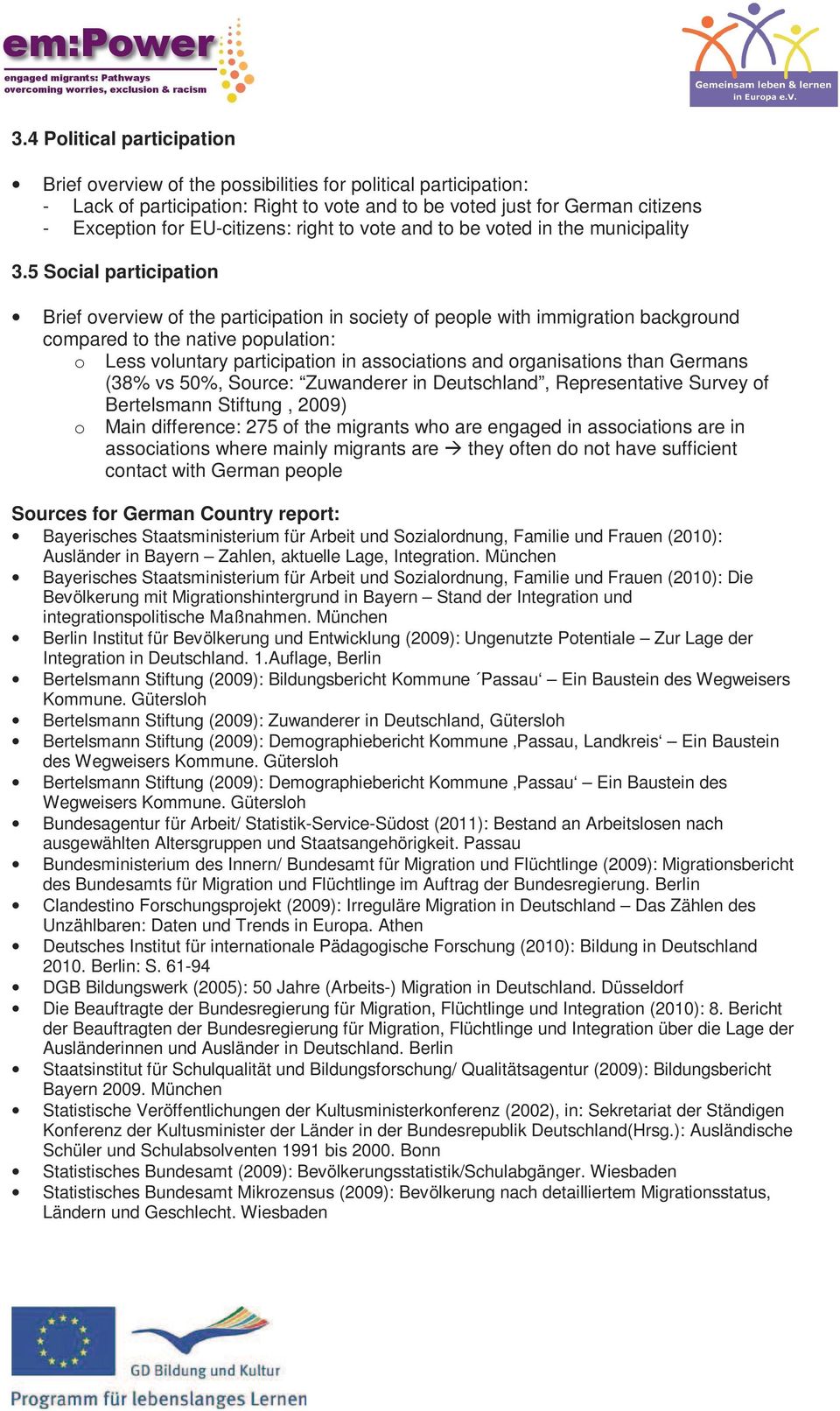5 Social participation Brief overview of the participation in society of people with immigration background compared to the native population: o Less voluntary participation in associations and